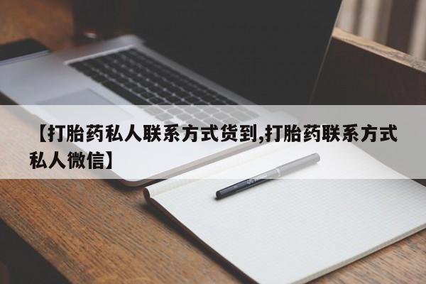 买流产药打胎药保密发货【打胎药私人联系方式货到,打胎药联系方式私人微信】