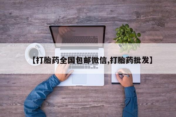 买流产药打胎药保密发货【打胎药全国包邮微信,打胎药批发】
